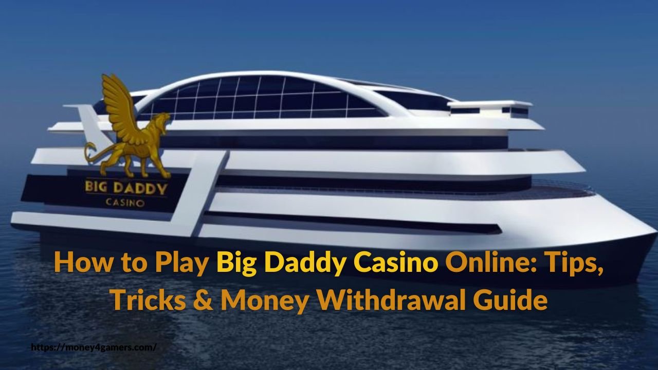 How to Play Big Daddy Casino Online: Tips, Tricks & Money Withdrawal Guide